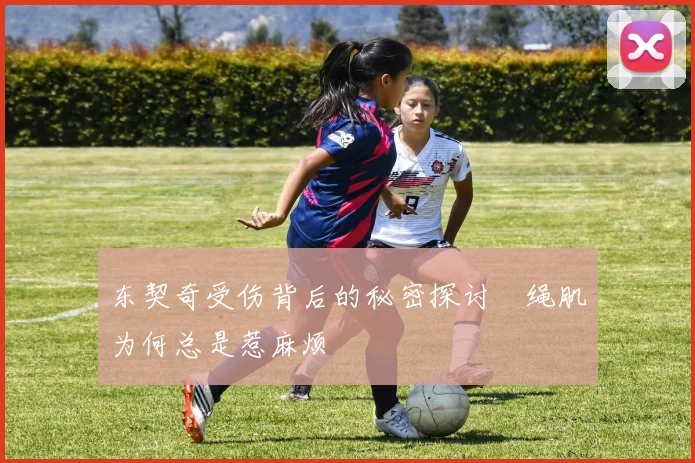 东契奇受伤背后的秘密探讨腘绳肌为何总是惹麻烦