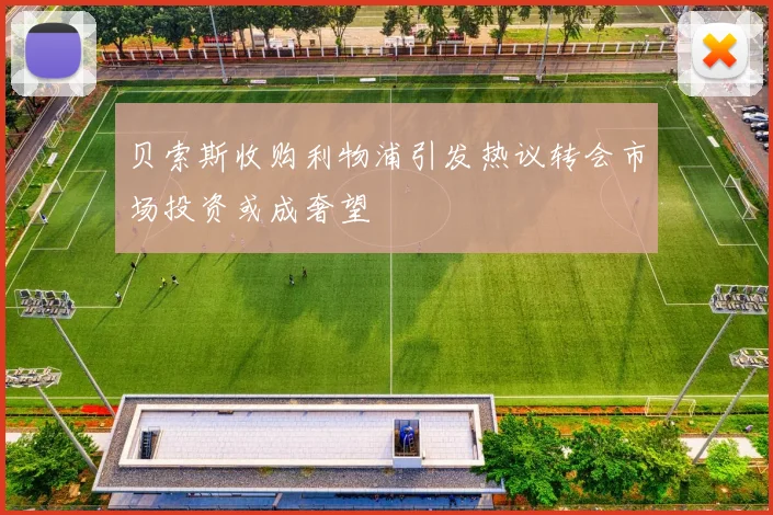 贝索斯收购利物浦引发热议转会市场投资或成奢望